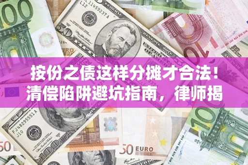 北京按份之债这样分摊才合法！清偿陷阱避坑指南，律师揭秘关键条款