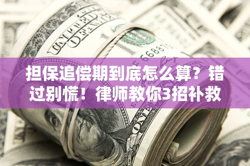 北京担保追偿期到底怎么算？错过别慌！律师教你3招补救