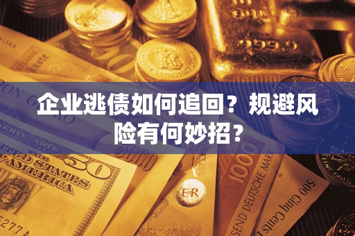 北京企业逃债如何追回？规避风险有何妙招？