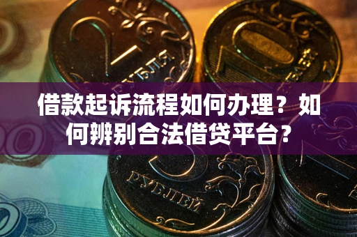北京借款起诉流程如何办理？如何辨别合法借贷平台？