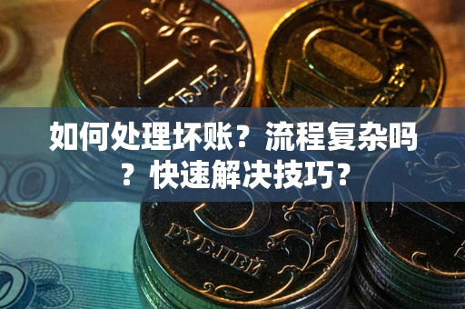北京如何处理坏账？流程复杂吗？快速解决技巧？