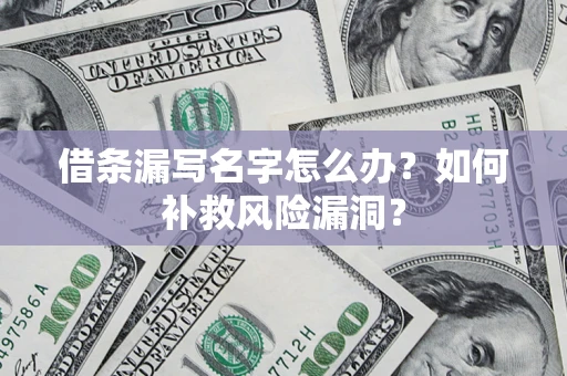 北京借条漏写名字怎么办？如何补救风险漏洞？