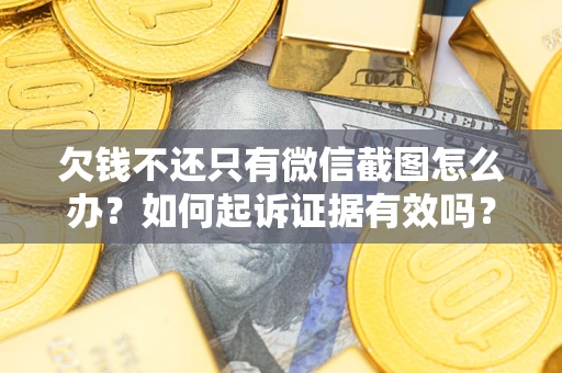 北京欠钱不还只有微信截图怎么办？如何起诉证据有效吗？