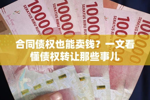 北京合同债权也能卖钱？一文看懂债权转让那些事儿