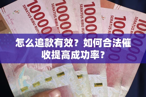 北京怎么追款有效？如何合法催收提高成功率？