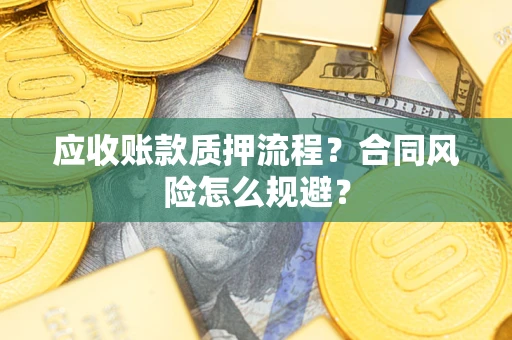 北京应收账款质押流程？合同风险怎么规避？