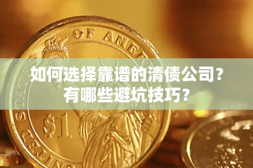 北京如何选择靠谱的清债公司？有哪些避坑技巧？
