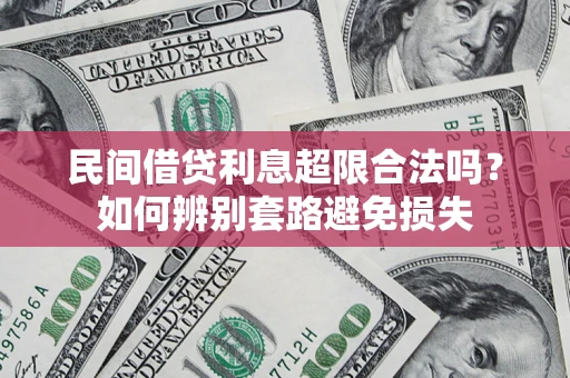 北京民间借贷利息超限合法吗？如何辨别套路避免损失