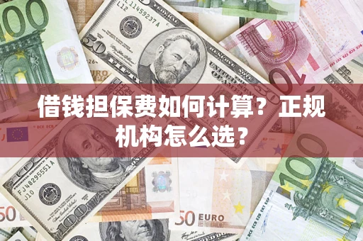 北京借钱担保费如何计算？正规机构怎么选？
