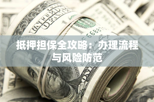 北京抵押担保全攻略：办理流程与风险防范