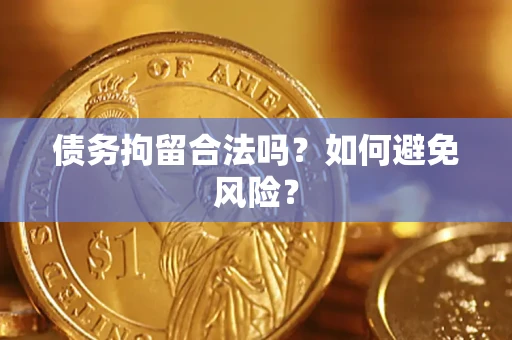 北京债务拘留合法吗？如何避免风险？