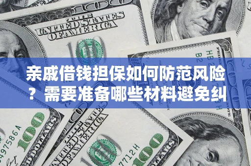 北京亲戚借钱担保如何防范风险？需要准备哪些材料避免纠纷？