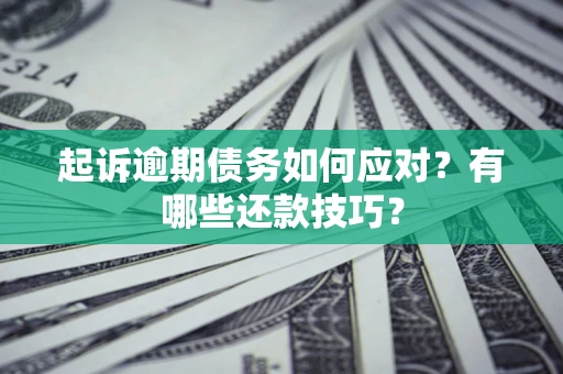 北京起诉逾期债务如何应对？有哪些还款技巧？