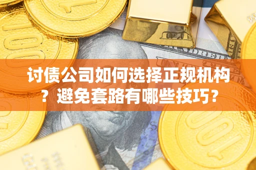 北京讨债公司如何选择正规机构？避免套路有哪些技巧？