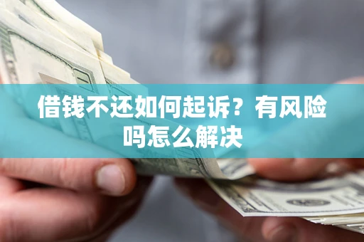 北京借钱不还如何起诉？有风险吗怎么解决