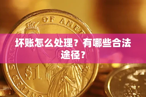 北京坏账怎么处理？有哪些合法途径？