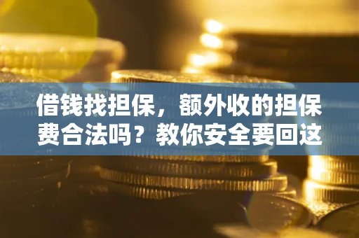 北京借钱找担保，额外收的担保费合法吗？教你安全要回这笔钱
