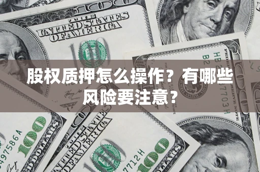 北京股权质押怎么操作？有哪些风险要注意？