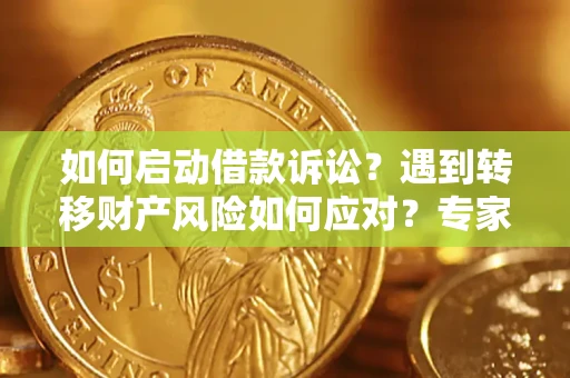 北京如何启动借款诉讼？遇到转移财产风险如何应对？专家解局支招