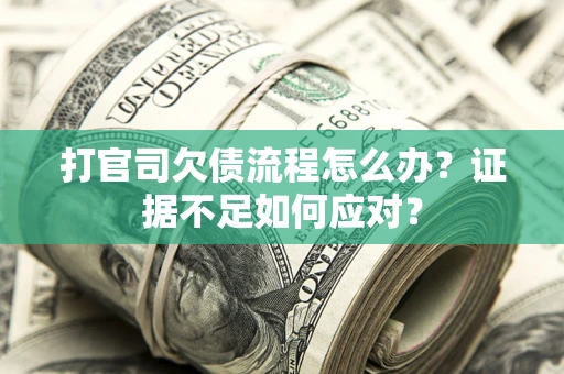 北京打官司欠债流程怎么办？证据不足如何应对？