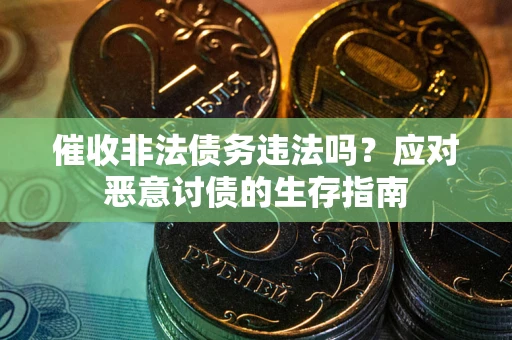 北京催收非法债务违法吗？应对恶意讨债的生存指南