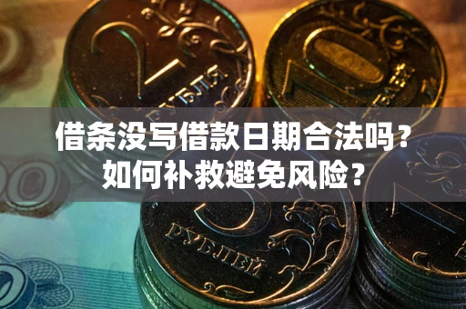 北京借条没写借款日期合法吗？如何补救避免风险？