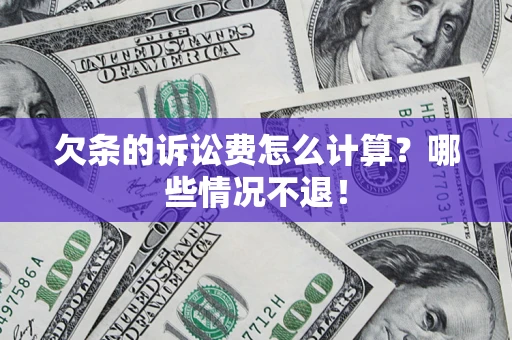 北京欠条的诉讼费怎么计算?哪些情况不退! 北京欠条的诉讼费怎么计算?哪些情况不退!