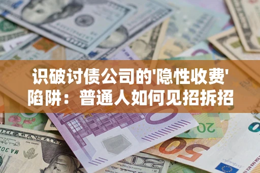北京识破讨债公司的'隐性收费'陷阱：普通人如何见招拆招？