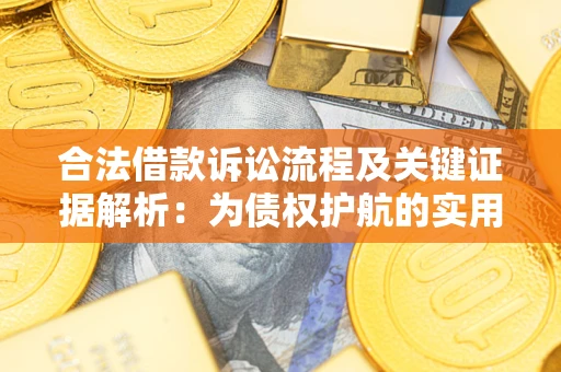 北京合法借款诉讼流程及关键证据解析：为债权护航的实用指南