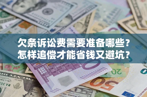 北京欠条诉讼费需要准备哪些？怎样追偿才能省钱又避坑？