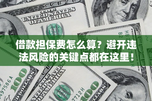 北京借款担保费怎么算？避开违法风险的关键点都在这里！