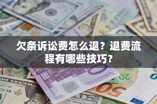 北京欠条诉讼费怎么退？退费流程有哪些技巧？