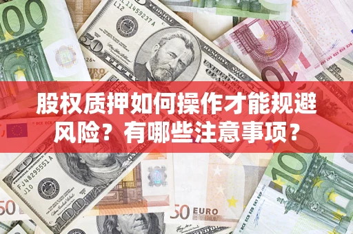 北京股权质押如何操作才能规避风险？有哪些注意事项？