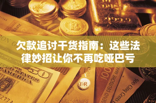 北京欠款追讨干货指南：这些法律妙招让你不再吃哑巴亏