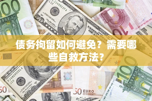 北京债务拘留如何避免？需要哪些自救方法？