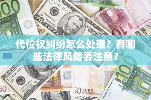 北京代位权纠纷怎么处理？有哪些法律风险要注意？