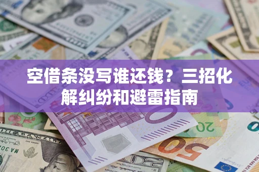 北京空借条没写谁还钱？三招化解纠纷和避雷指南