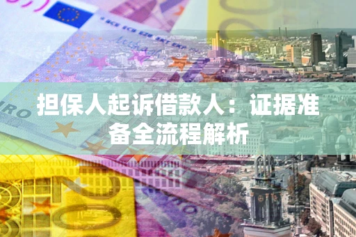 北京担保人起诉借款人：证据准备全流程解析