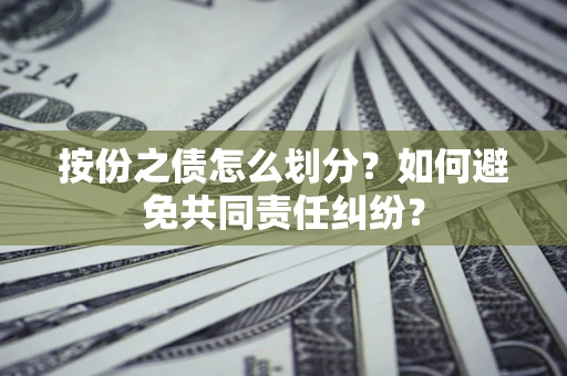 北京按份之债怎么划分？如何避免共同责任纠纷？