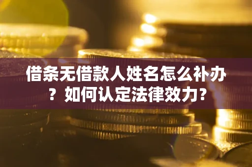 北京借条无借款人姓名怎么补办？如何认定法律效力？