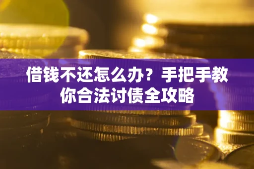 北京借钱不还怎么办？手把手教你合法讨债全攻略