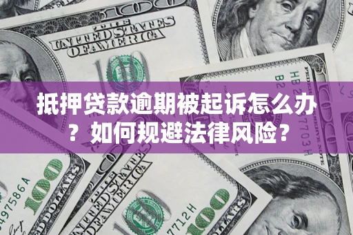 北京抵押贷款逾期被起诉怎么办？如何规避法律风险？