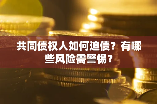 北京共同债权人如何追债？有哪些风险需警惕？