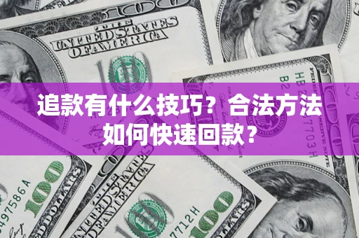 北京追款有什么技巧？合法方法如何快速回款？