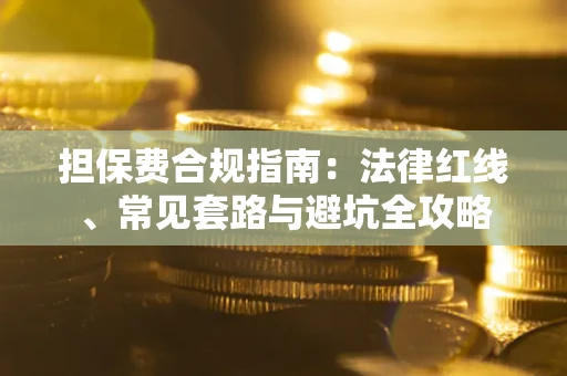 北京担保费合规指南：法律红线、常见套路与避坑全攻略