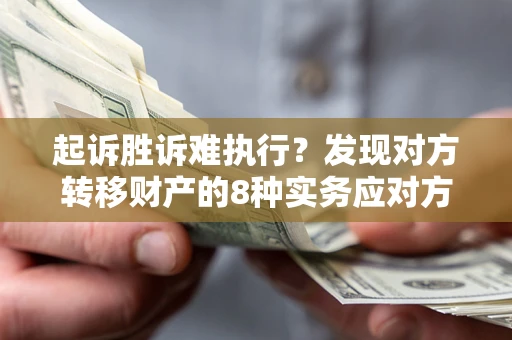 北京起诉胜诉难执行？发现对方转移财产的8种实务应对方案