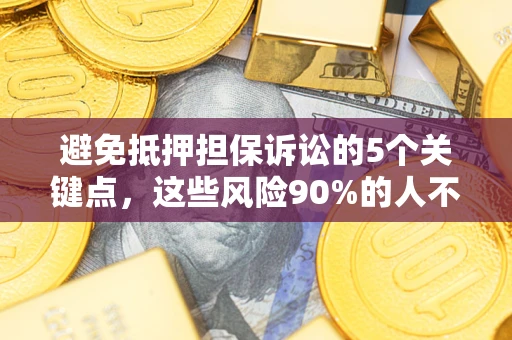 北京避免抵押担保诉讼的5个关键点，这些风险90%的人不知道！