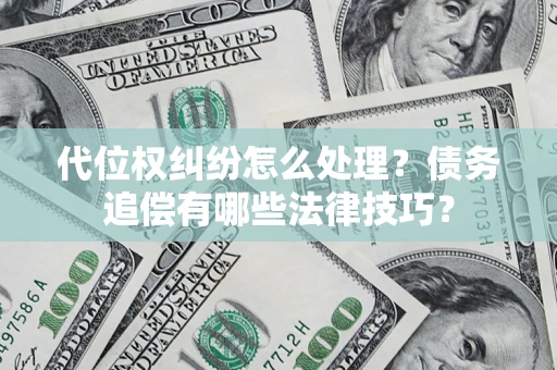 北京代位权纠纷怎么处理？债务追偿有哪些法律技巧？