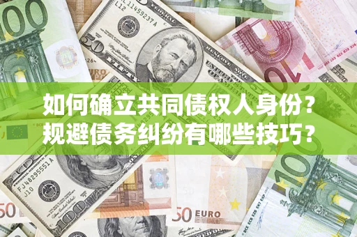 北京如何确立共同债权人身份？规避债务纠纷有哪些技巧？
