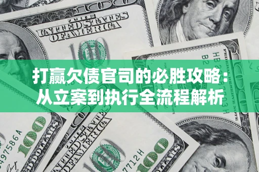 北京打赢欠债官司的必胜攻略：从立案到执行全流程解析